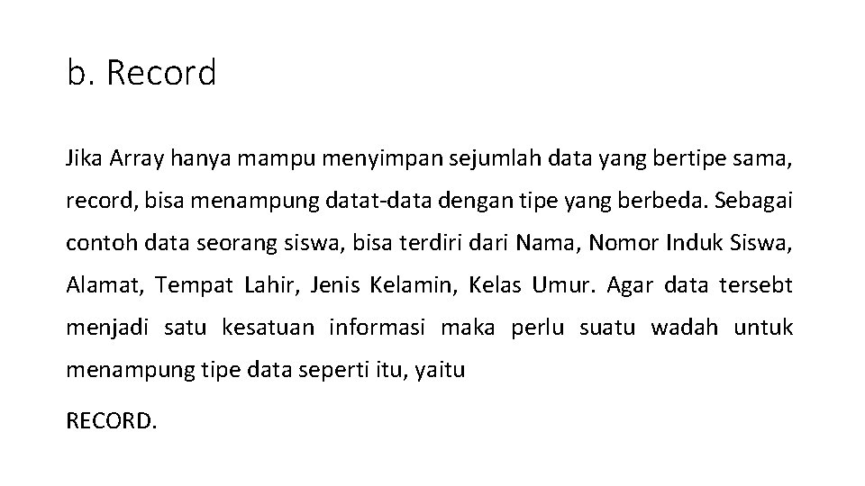 b. Record Jika Array hanya mampu menyimpan sejumlah data yang bertipe sama, record, bisa