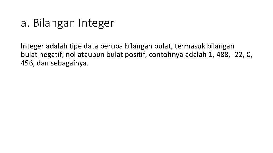 a. Bilangan Integer adalah tipe data berupa bilangan bulat, termasuk bilangan bulat negatif, nol