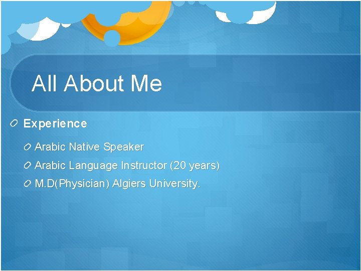 All About Me Experience Arabic Native Speaker Arabic Language Instructor (20 years) M. D(Physician)