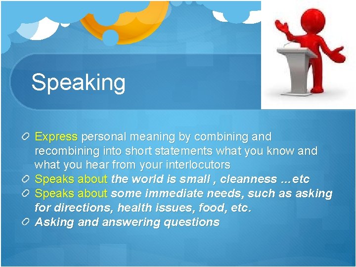 Speaking Express personal meaning by combining and recombining into short statements what you know