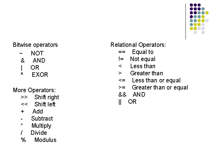 Bitwise operators ~ NOT & AND | OR ^ EXOR More Operators: >> Shift