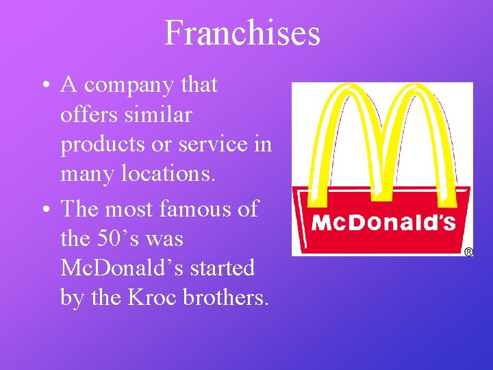 Franchises • A company that offers similar products or service in many locations. •