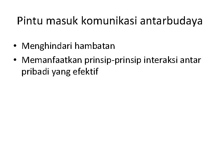 Pintu masuk komunikasi antarbudaya • Menghindari hambatan • Memanfaatkan prinsip-prinsip interaksi antar pribadi yang Pintu masuk komunikasi antarbudaya • Menghindari hambatan • Memanfaatkan prinsip-prinsip interaksi antar pribadi yang