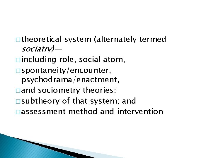 � theoretical sociatry)— � including system (alternately termed role, social atom, � spontaneity/encounter, psychodrama/enactment,