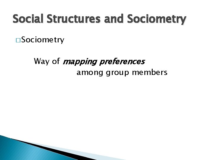 Social Structures and Sociometry � Sociometry Way of mapping preferences among group members 