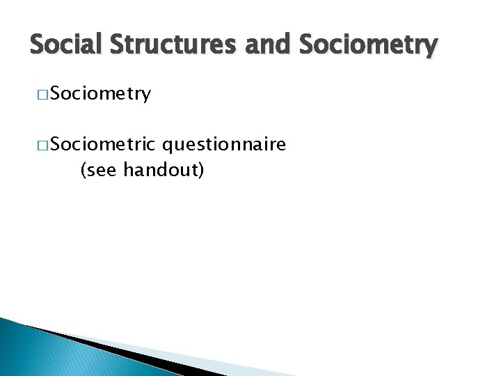 Social Structures and Sociometry � Sociometric questionnaire (see handout) 