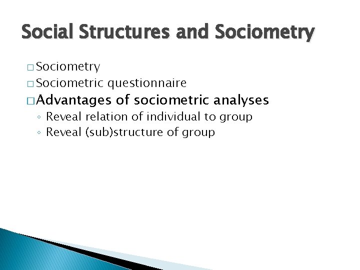 Social Structures and Sociometry � Sociometric questionnaire � Advantages of sociometric analyses ◦ Reveal