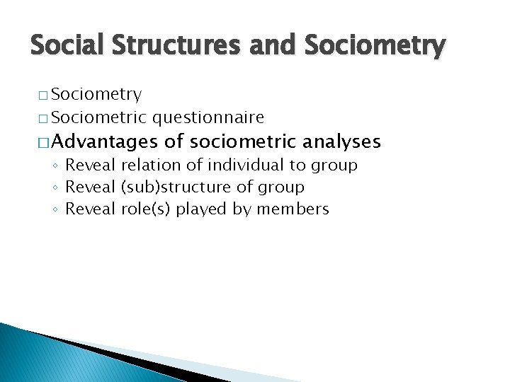 Social Structures and Sociometry � Sociometric questionnaire � Advantages of sociometric analyses ◦ Reveal