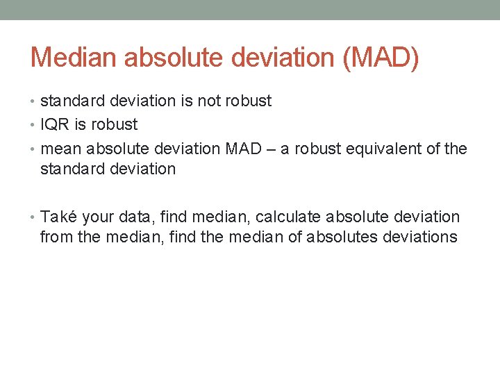 Median absolute deviation (MAD) • standard deviation is not robust • IQR is robust