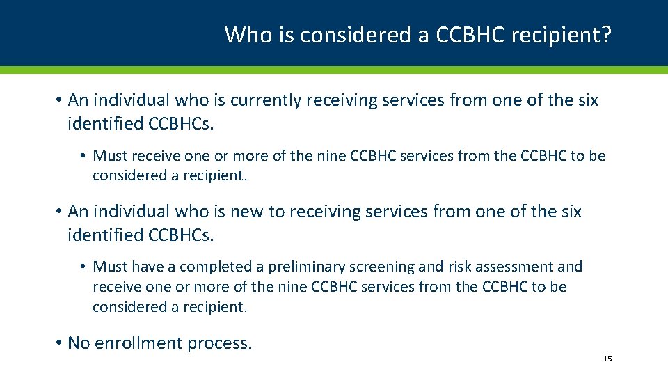 Who is considered a CCBHC recipient? • An individual who is currently receiving services