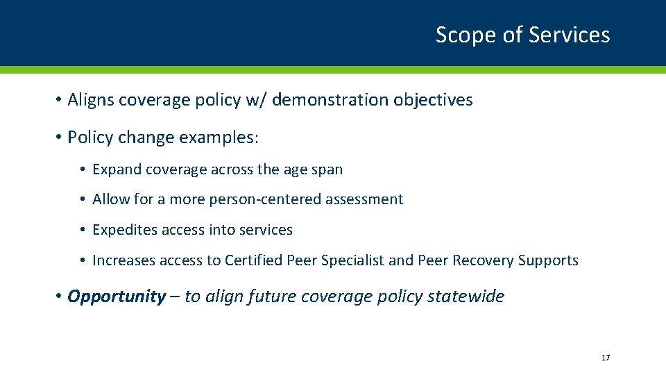 Scope of Services • Aligns coverage policy w/ demonstration objectives • Policy change examples: