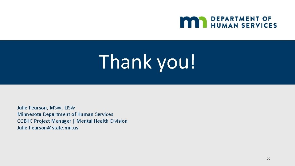Thank you! Julie Pearson, MSW, LISW Minnesota Department of Human Services CCBHC Project Manager