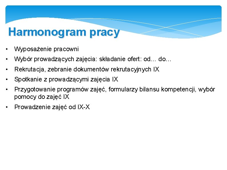 Harmonogram pracy • Wyposażenie pracowni • Wybór prowadzących zajęcia: składanie ofert: od… do… •