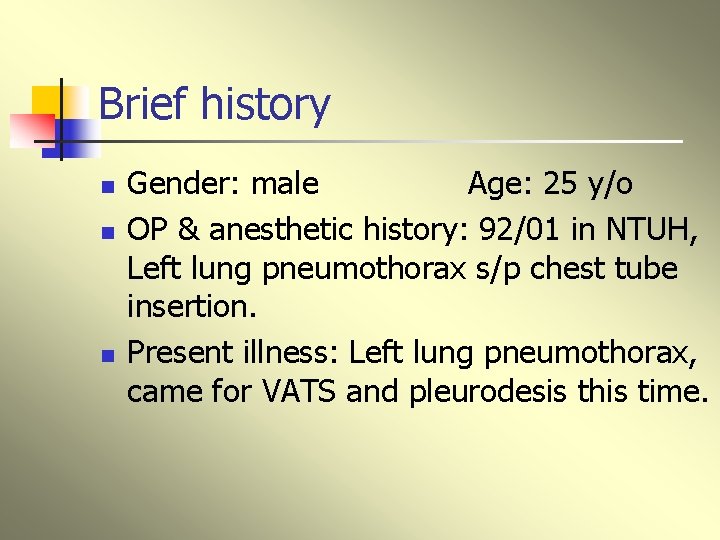 Brief history n n n Gender: male Age: 25 y/o OP & anesthetic history: