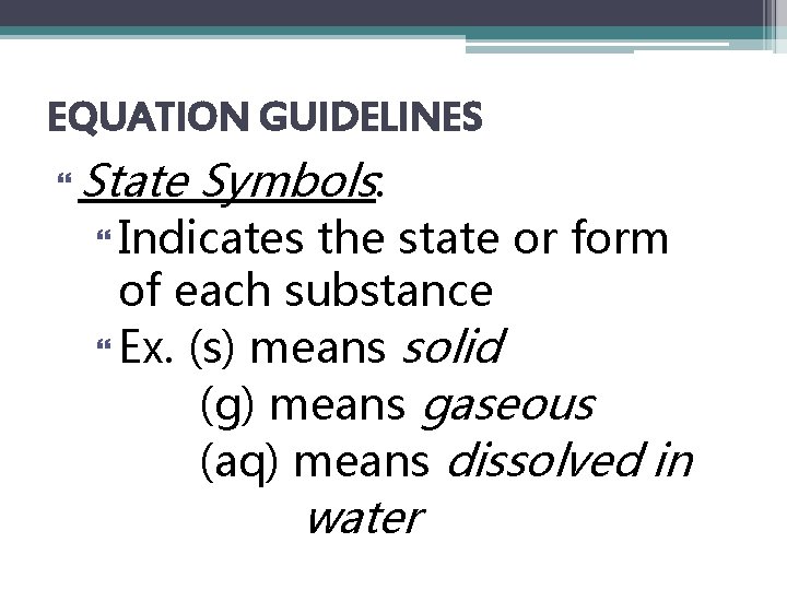 EQUATION GUIDELINES State Symbols: Indicates the state or form of each substance Ex. (s)