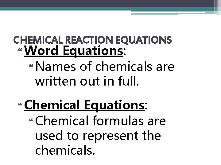 CHEMICAL REACTION EQUATIONS Word Equations: Names of chemicals are written out in full. Chemical