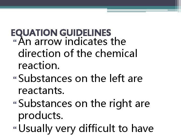 EQUATION GUIDELINES An arrow indicates the direction of the chemical reaction. Substances on the