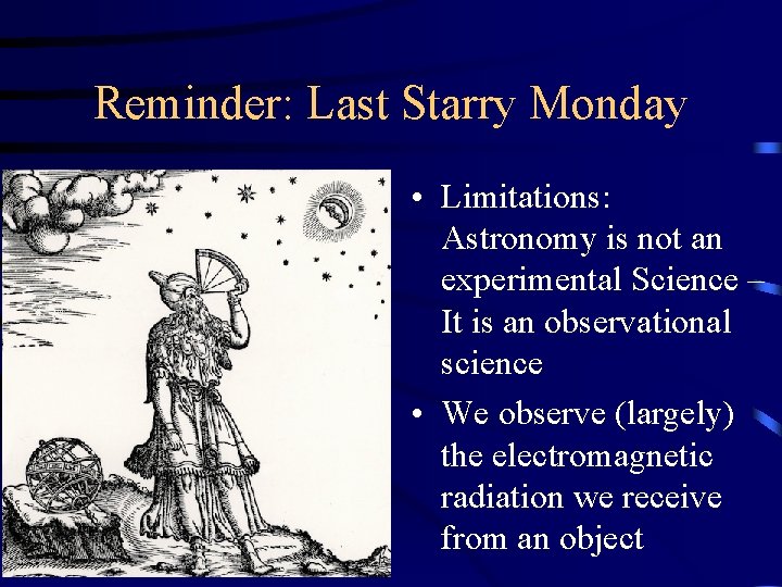 Reminder: Last Starry Monday • Limitations: Astronomy is not an experimental Science – It