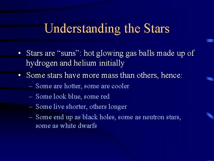 Understanding the Stars • Stars are “suns”: hot glowing gas balls made up of