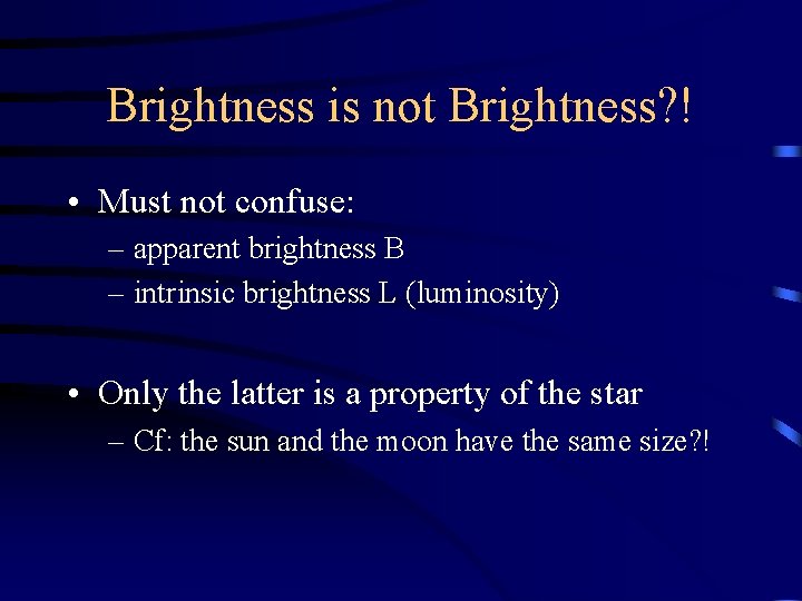 Brightness is not Brightness? ! • Must not confuse: – apparent brightness B –