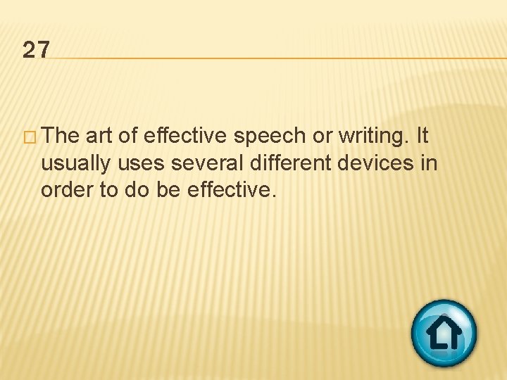 27 � The art of effective speech or writing. It usually uses several different