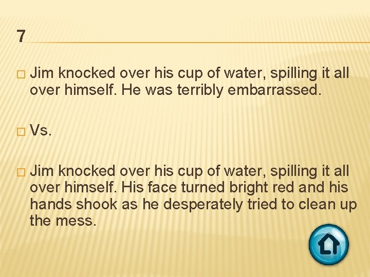 7 � Jim knocked over his cup of water, spilling it all over himself.