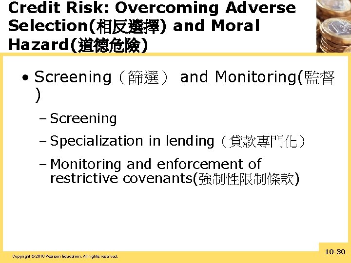 Credit Risk: Overcoming Adverse Selection(相反選擇) and Moral Hazard(道德危險) • Screening（篩選） and Monitoring(監督 ) –