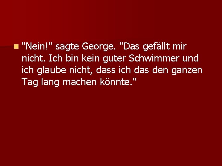 n "Nein!" sagte George. "Das gefällt mir nicht. Ich bin kein guter Schwimmer und