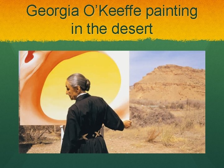Georgia O’Keeffe painting in the desert 