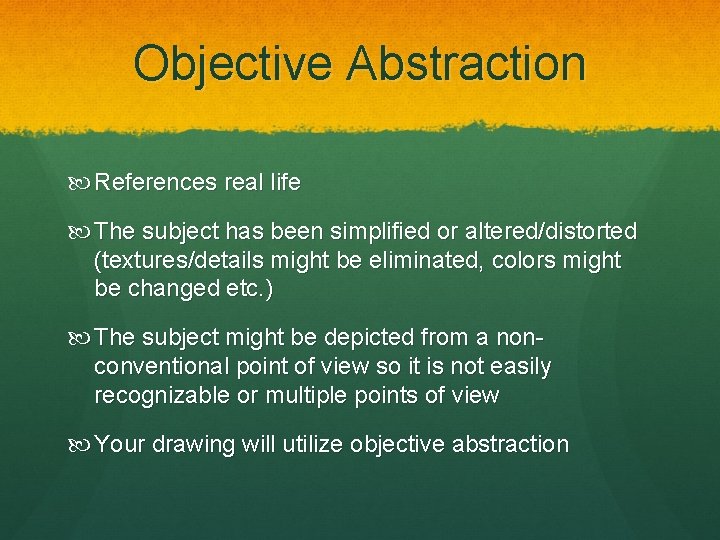 Objective Abstraction References real life The subject has been simplified or altered/distorted (textures/details might