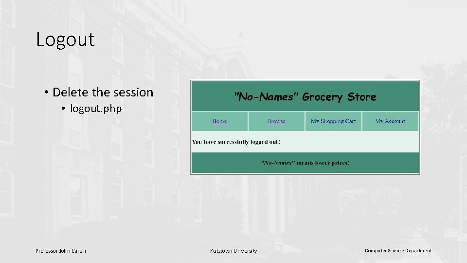 Logout • Delete the session • logout. php Professor John Carelli Kutztown University Computer