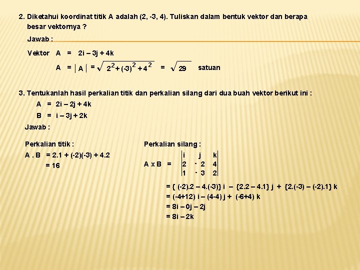 2. Diketahui koordinat titik A adalah (2, -3, 4). Tuliskan dalam bentuk vektor dan