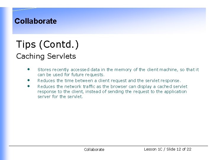 Collaborate Tips (Contd. ) Caching Servlets • • • Stores recently accessed data in