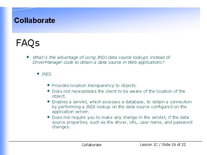 Collaborate FAQs • What is the advantage of using JNDI data source lookups instead