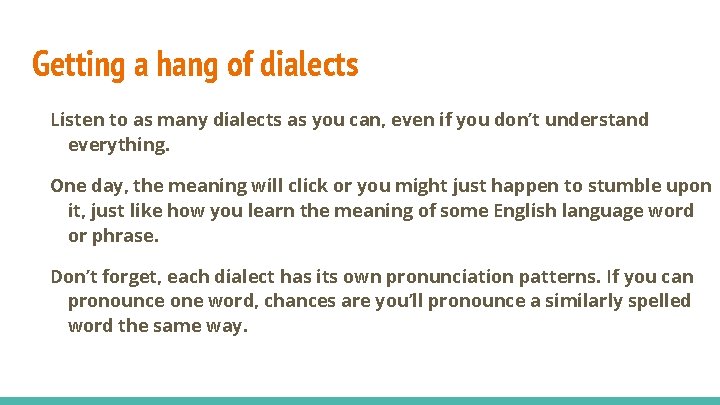 Getting a hang of dialects Listen to as many dialects as you can, even