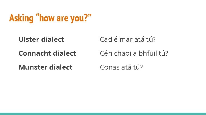 Asking “how are you? ” Ulster dialect Cad é mar atá tú? Connacht dialect