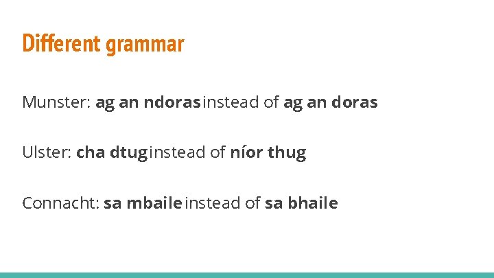 Different grammar Munster: ag an ndoras instead of ag an doras Ulster: cha dtug