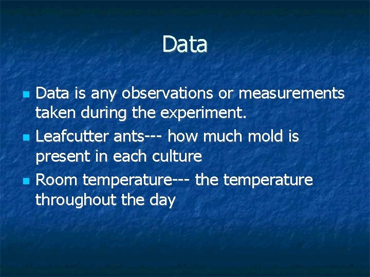 Data is any observations or measurements taken during the experiment. Leafcutter ants--- how much