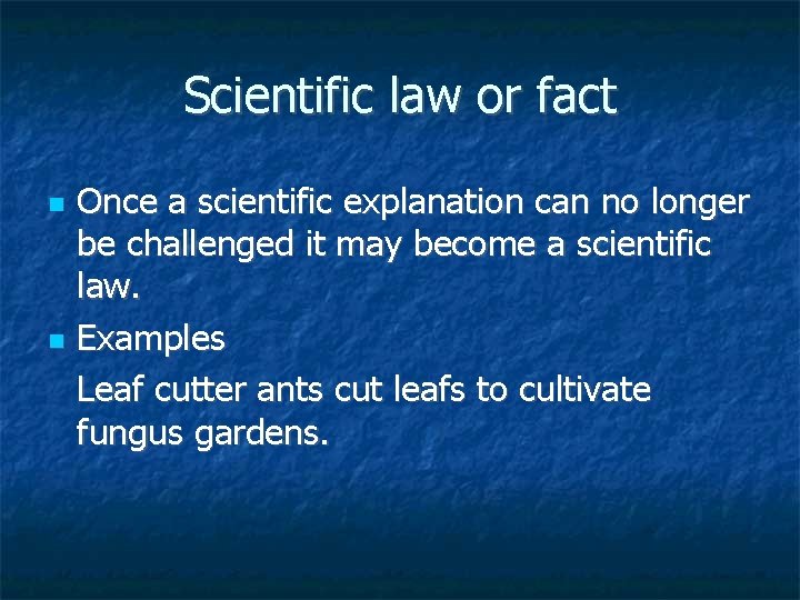 Scientific law or fact Once a scientific explanation can no longer be challenged it