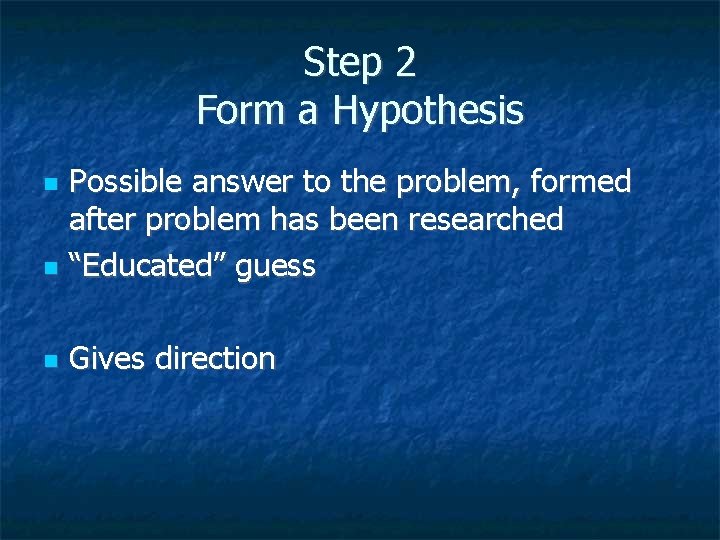 Step 2 Form a Hypothesis Possible answer to the problem, formed after problem has