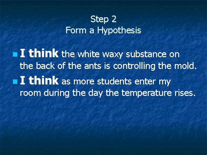 Step 2 Form a Hypothesis I think the white waxy substance on I think