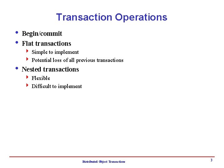 Transaction Operations i Begin/commit i Flat transactions 4 Simple to implement 4 Potential loss