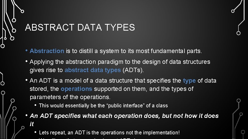 ABSTRACT DATA TYPES • Abstraction is to distill a system to its most fundamental