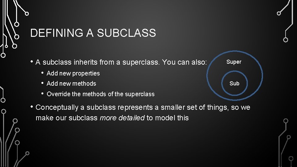 DEFINING A SUBCLASS • A subclass inherits from a superclass. You can also: •