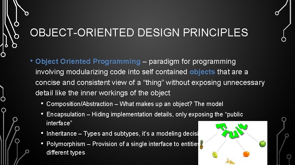 OBJECT-ORIENTED DESIGN PRINCIPLES • Object Oriented Programming – paradigm for programming involving modularizing code