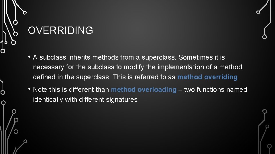 OVERRIDING • A subclass inherits methods from a superclass. Sometimes it is necessary for