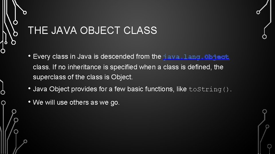 THE JAVA OBJECT CLASS • Every class in Java is descended from the java.