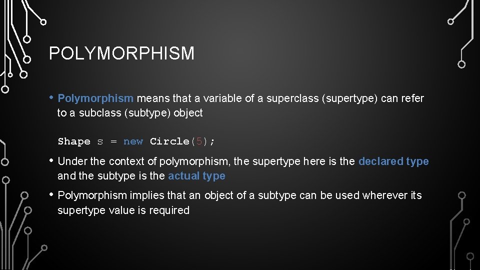 POLYMORPHISM • Polymorphism means that a variable of a superclass (supertype) can refer to
