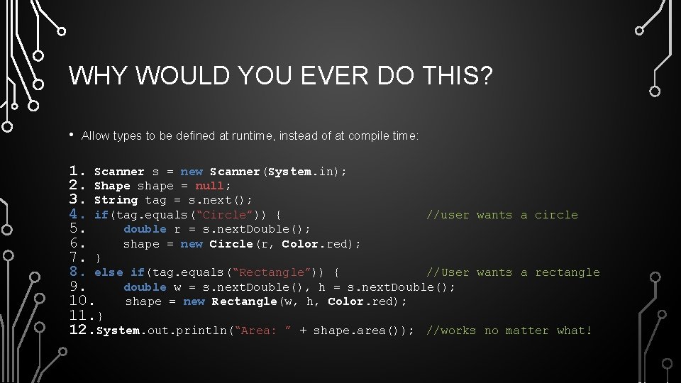 WHY WOULD YOU EVER DO THIS? • Allow types to be defined at runtime,