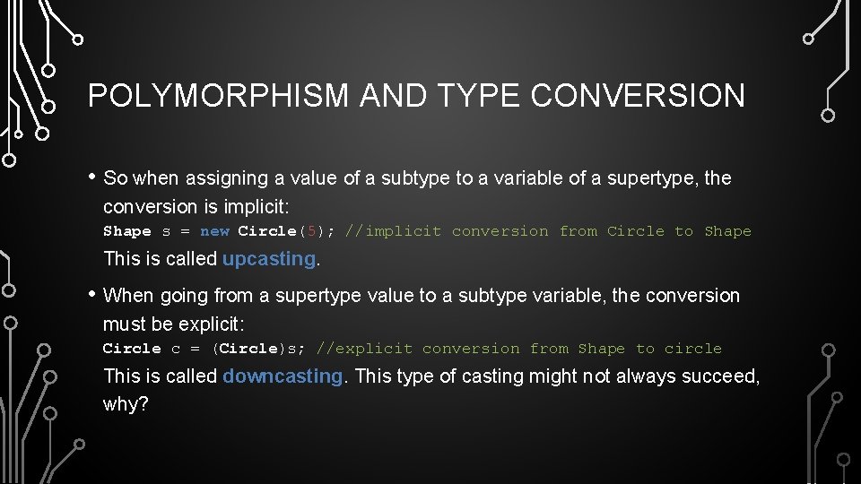 POLYMORPHISM AND TYPE CONVERSION • So when assigning a value of a subtype to